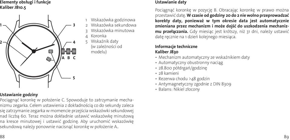 Teraz można dokładnie ustawić wskazówkę minutową na kresce minutowej i ustawić godzinę. Aby uruchomić wskazówkę sekundową należy ponownie nacisnąć koronkę w położenie A.