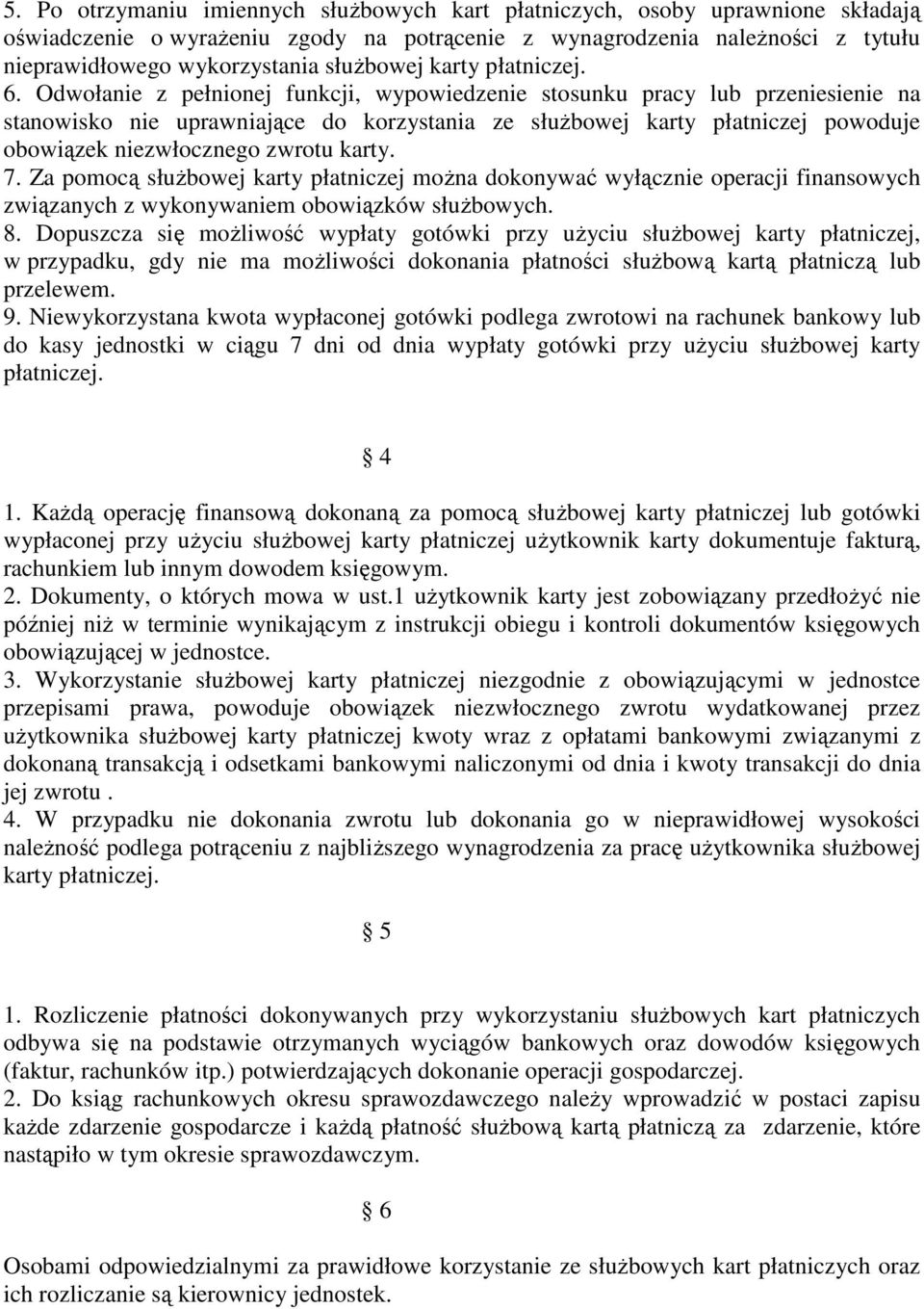 Odwołanie z pełnionej funkcji, wypowiedzenie stosunku pracy lub przeniesienie na stanowisko nie uprawniające do korzystania ze służbowej karty płatniczej powoduje obowiązek niezwłocznego zwrotu karty.