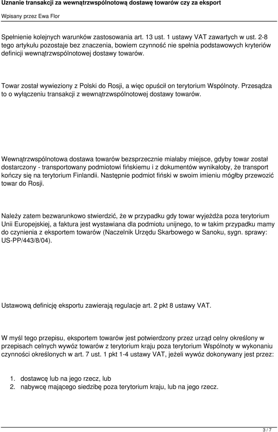 Towar został wywieziony z Polski do Rosji, a więc opuścił on terytorium Wspólnoty. Przesądza to o wyłączeniu transakcji z wewnątrzwspólnotowej dostawy towarów.