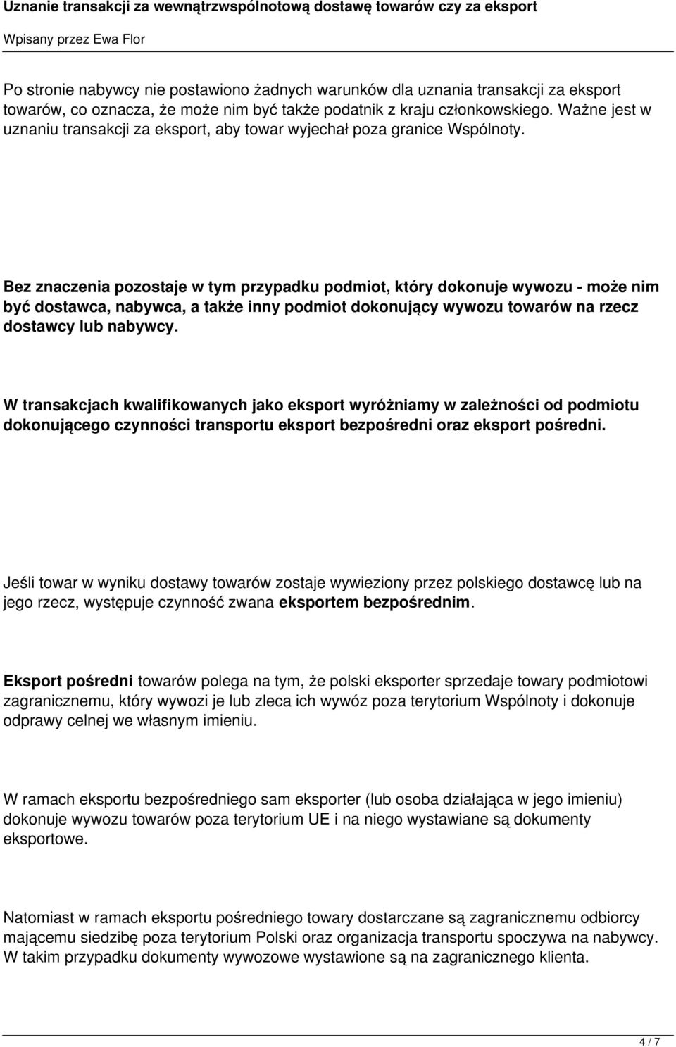 Bez znaczenia pozostaje w tym przypadku podmiot, który dokonuje wywozu - może nim być dostawca, nabywca, a także inny podmiot dokonujący wywozu towarów na rzecz dostawcy lub nabywcy.