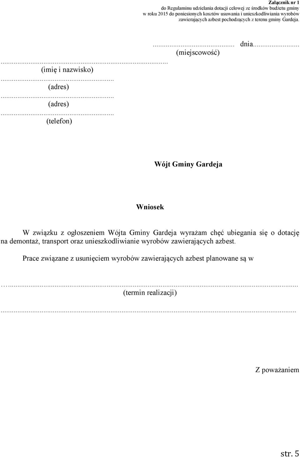 .. (imię i nazwisko) (adres) (adres) (telefon) Wójt Gminy Gardeja Wniosek W związku z ogłoszeniem Wójta Gminy Gardeja wyrażam chęć ubiegania się o