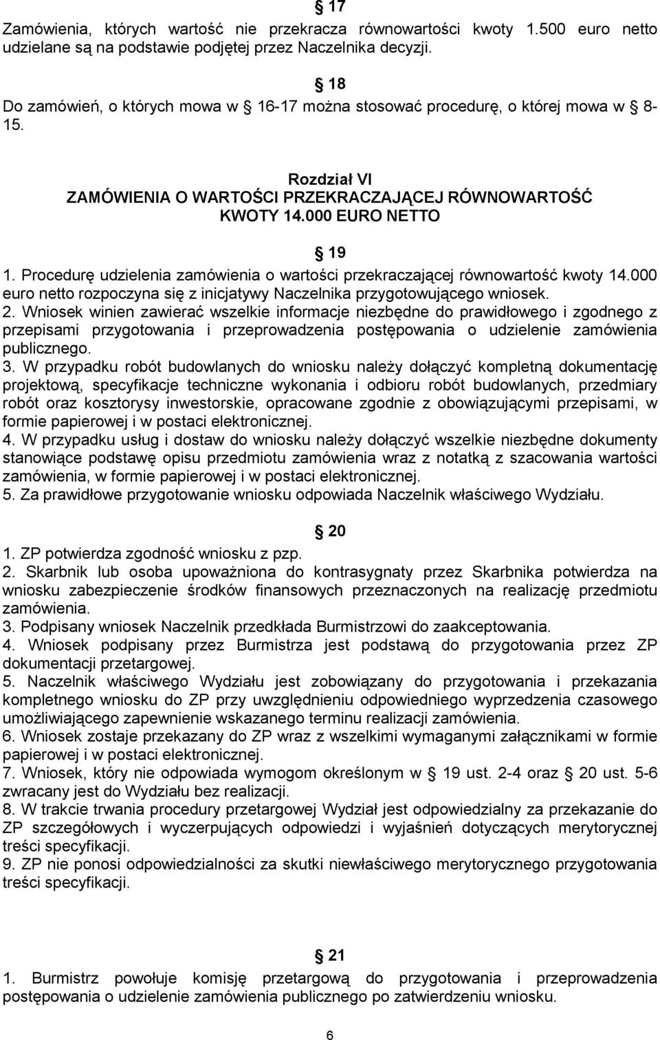 Procedurę udzielenia zamówienia o wartości przekraczającej równowartość kwoty 14.000 euro netto rozpoczyna się z inicjatywy Naczelnika przygotowującego wniosek. 2.