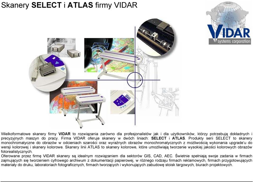 Produkty serii SELECT to skanery monochromatyczne do obrazów w odcieniach szarości oraz wyraźnych obrazów monochromatycznych z możliwością wykonania upgrade u do wersji kolorowej i skanery kolorowe.