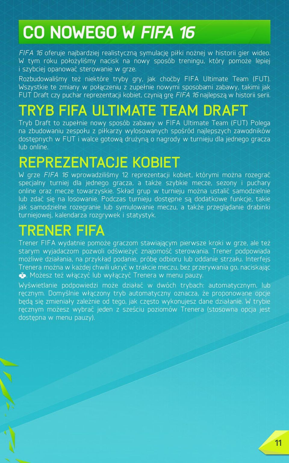 Wszystkie te zmiany w połączeniu z zupełnie nowymi sposobami zabawy, takimi jak FUT Draft czy puchar reprezentacji kobiet, czynią grę FIFA 16 najlepszą w historii serii.