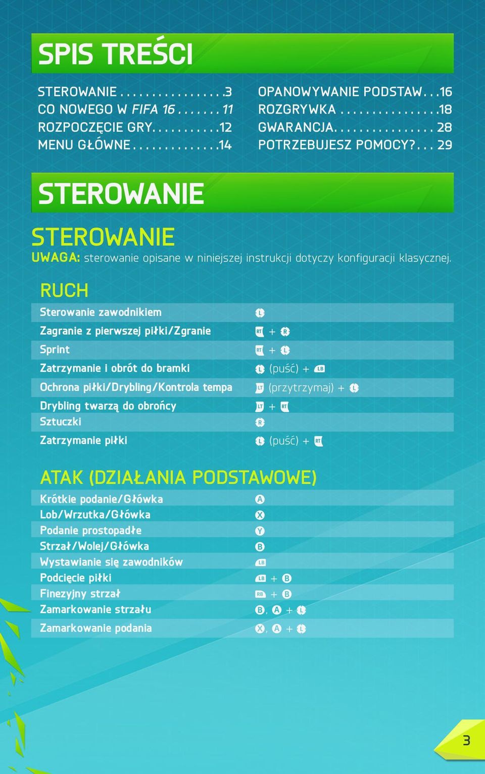 RUCH Sterowanie zawodnikiem Zagranie z pierwszej piłki/zgranie Sprint Zatrzymanie i obrót do bramki Ochrona piłki/drybling/kontrola tempa Drybling twarzą do obrońcy Sztuczki Zatrzymanie piłki L ^ + C