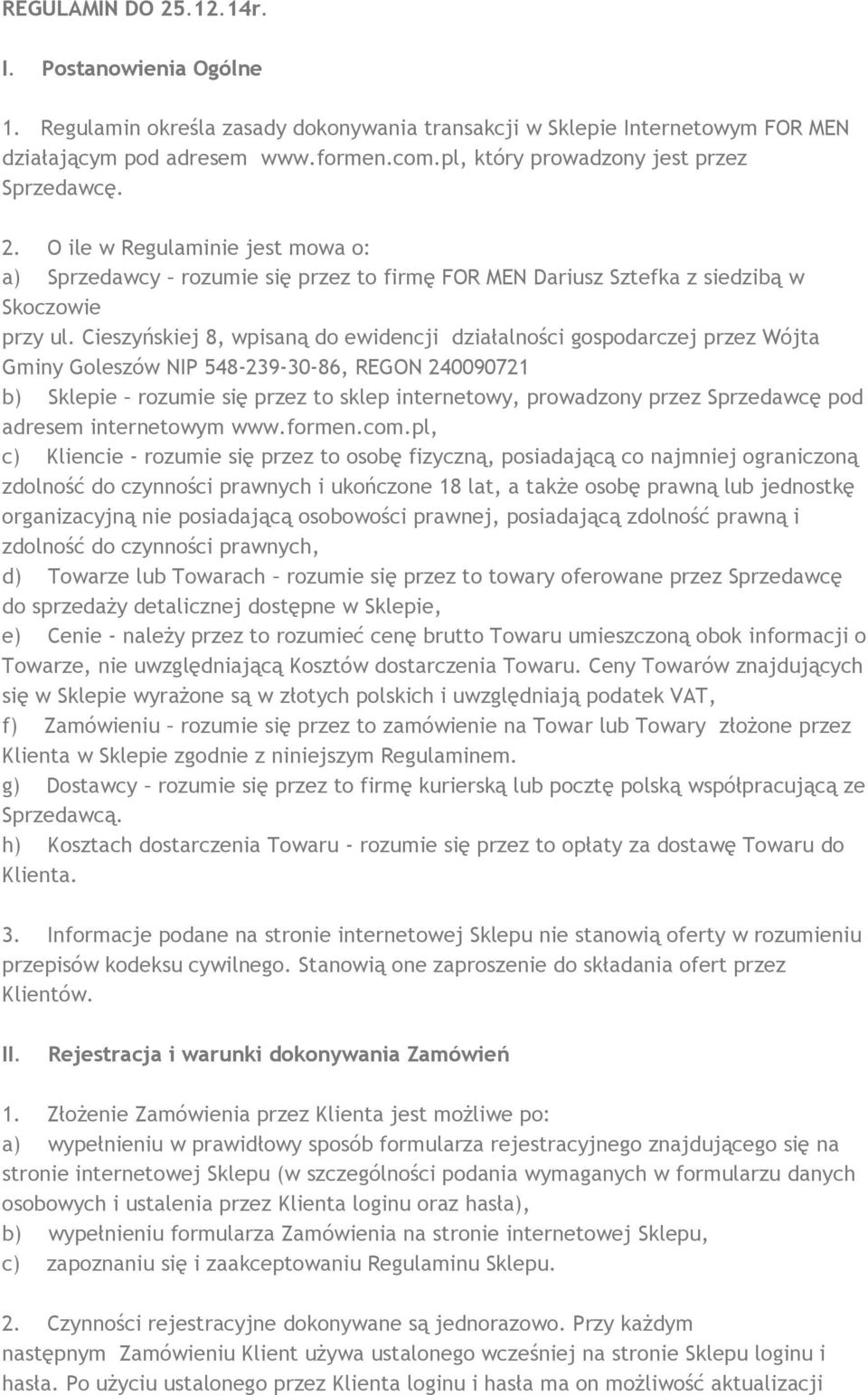 Cieszyńskiej 8, wpisaną do ewidencji działalności gospodarczej przez Wójta Gminy Goleszów NIP 548-239-30-86, REGON 240090721 b) Sklepie rozumie się przez to sklep internetowy, prowadzony przez