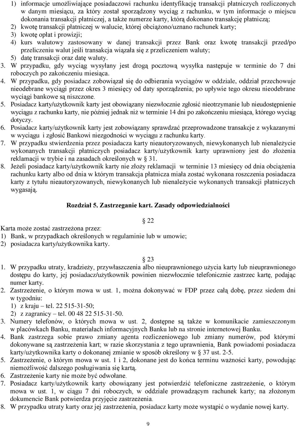 prowizji; 4) kurs walutowy zastosowany w danej transakcji przez Bank oraz kwotę transakcji przed/po przeliczeniu walut jeśli transakcja wiązała się z przeliczeniem waluty; 5) datę transakcji oraz