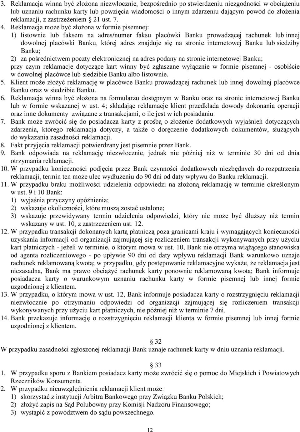 Reklamacja może być złożona w formie pisemnej: 1) listownie lub faksem na adres/numer faksu placówki Banku prowadzącej rachunek lub innej dowolnej placówki Banku, której adres znajduje się na stronie