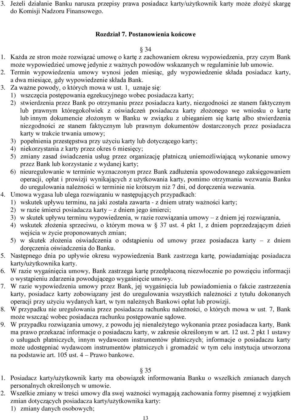 Termin wypowiedzenia umowy wynosi jeden miesiąc, gdy wypowiedzenie składa posiadacz karty, a dwa miesiące, gdy wypowiedzenie składa Bank. 3. Za ważne powody, o których mowa w ust.