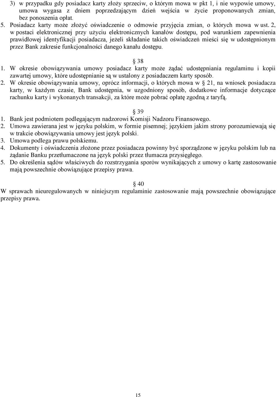 2, w postaci elektronicznej przy użyciu elektronicznych kanałów dostępu, pod warunkiem zapewnienia prawidłowej identyfikacji posiadacza, jeżeli składanie takich oświadczeń mieści się w udostępnionym