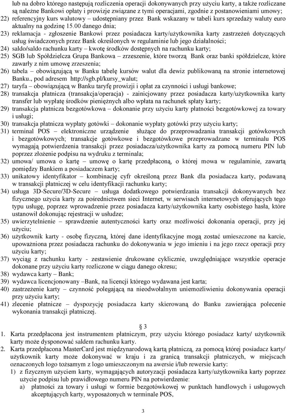 00 danego dnia; 23) reklamacja - zgłoszenie Bankowi przez posiadacza karty/użytkownika karty zastrzeżeń dotyczących usług świadczonych przez Bank określonych w regulaminie lub jego działalności; 24)