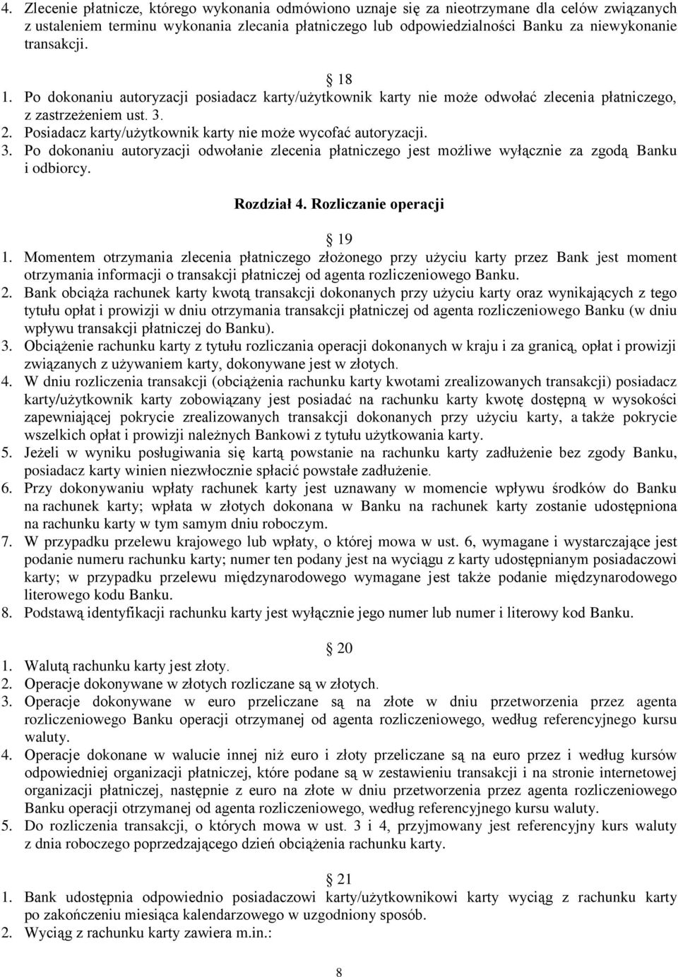 Posiadacz karty/użytkownik karty nie może wycofać autoryzacji. 3. Po dokonaniu autoryzacji odwołanie zlecenia płatniczego jest możliwe wyłącznie za zgodą Banku i odbiorcy. Rozdział 4.