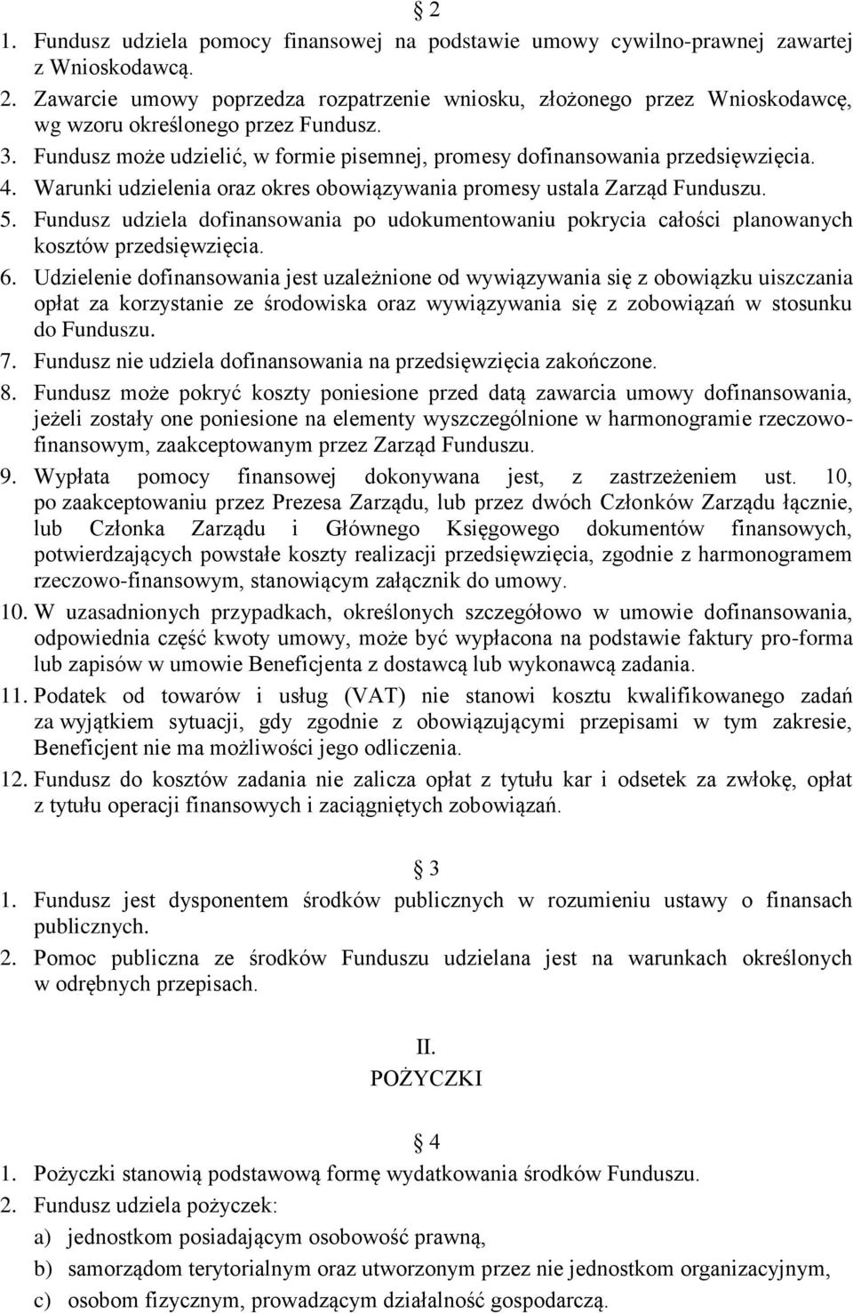 Warunki udzielenia oraz okres obowiązywania promesy ustala Zarząd Funduszu. 5. Fundusz udziela dofinansowania po udokumentowaniu pokrycia całości planowanych kosztów przedsięwzięcia. 6.