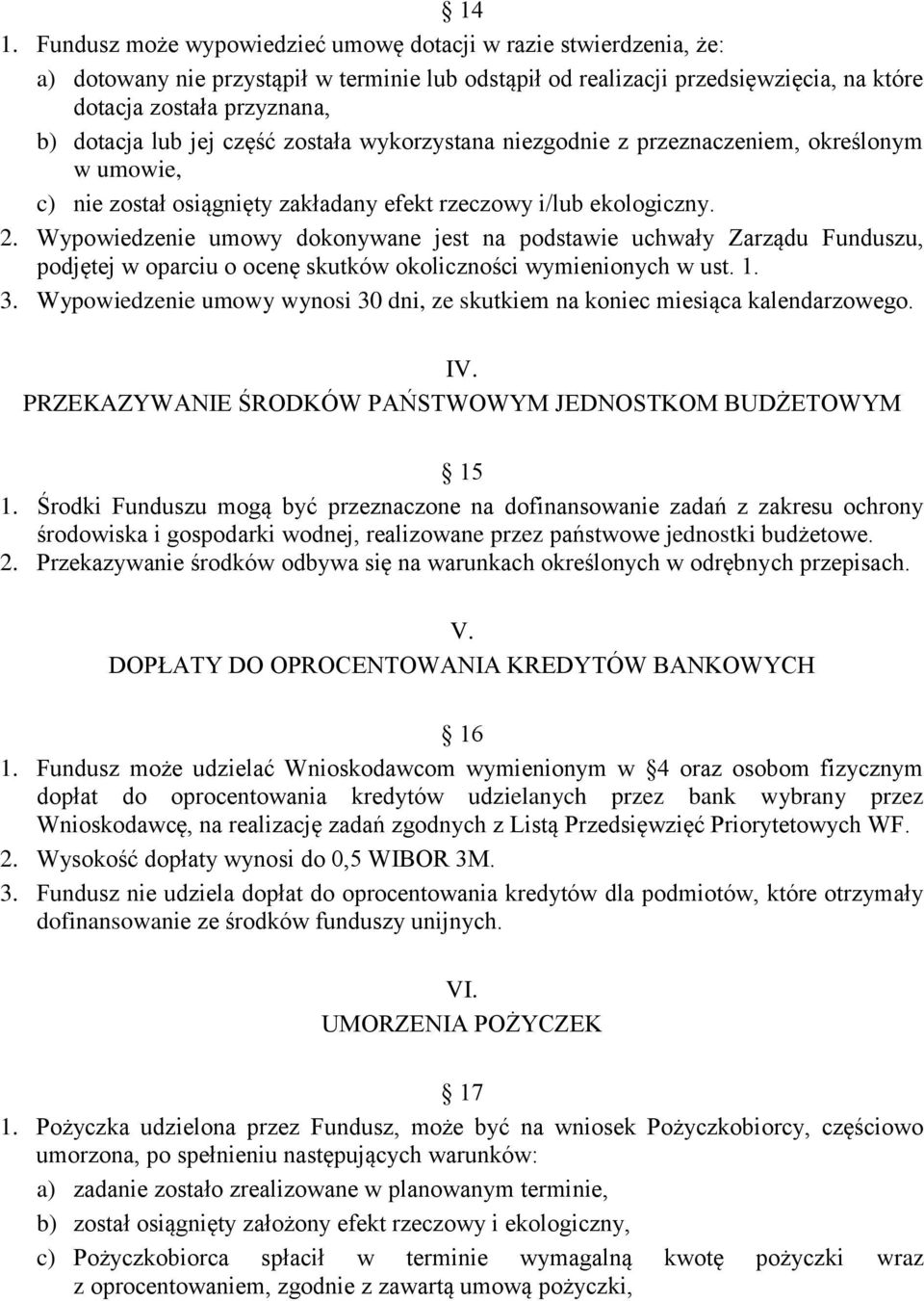 Wypowiedzenie umowy dokonywane jest na podstawie uchwały Zarządu Funduszu, podjętej w oparciu o ocenę skutków okoliczności wymienionych w ust. 1. 3.