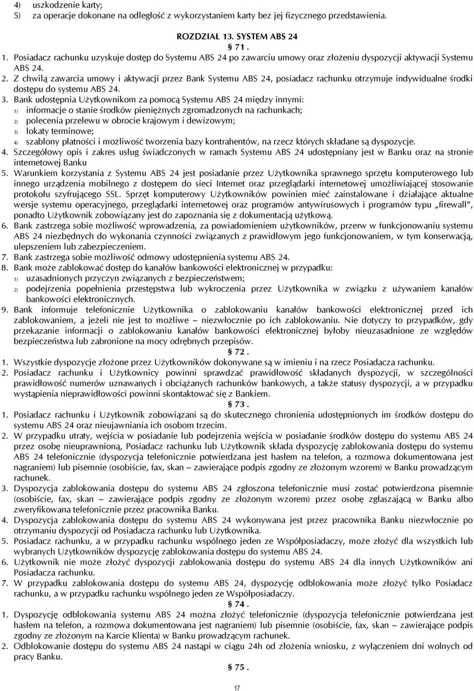 3. Bank udostępnia Użytkownikom za pomocą Systemu ABS 24 między innymi: 1) informacje o stanie środków pieniężnych zgromadzonych na rachunkach; 2) polecenia przelewu w obrocie krajowym i dewizowym;