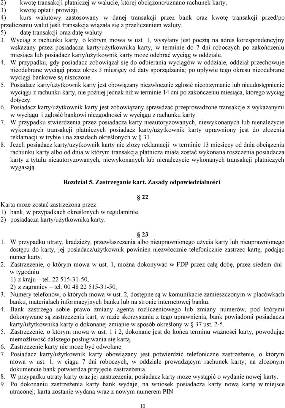 1, wysyłany jest pocztą na adres korespondencyjny wskazany przez posiadacza karty/użytkownika karty, w terminie do 7 dni roboczych po zakończeniu miesiąca lub posiadacz karty/użytkownik karty może