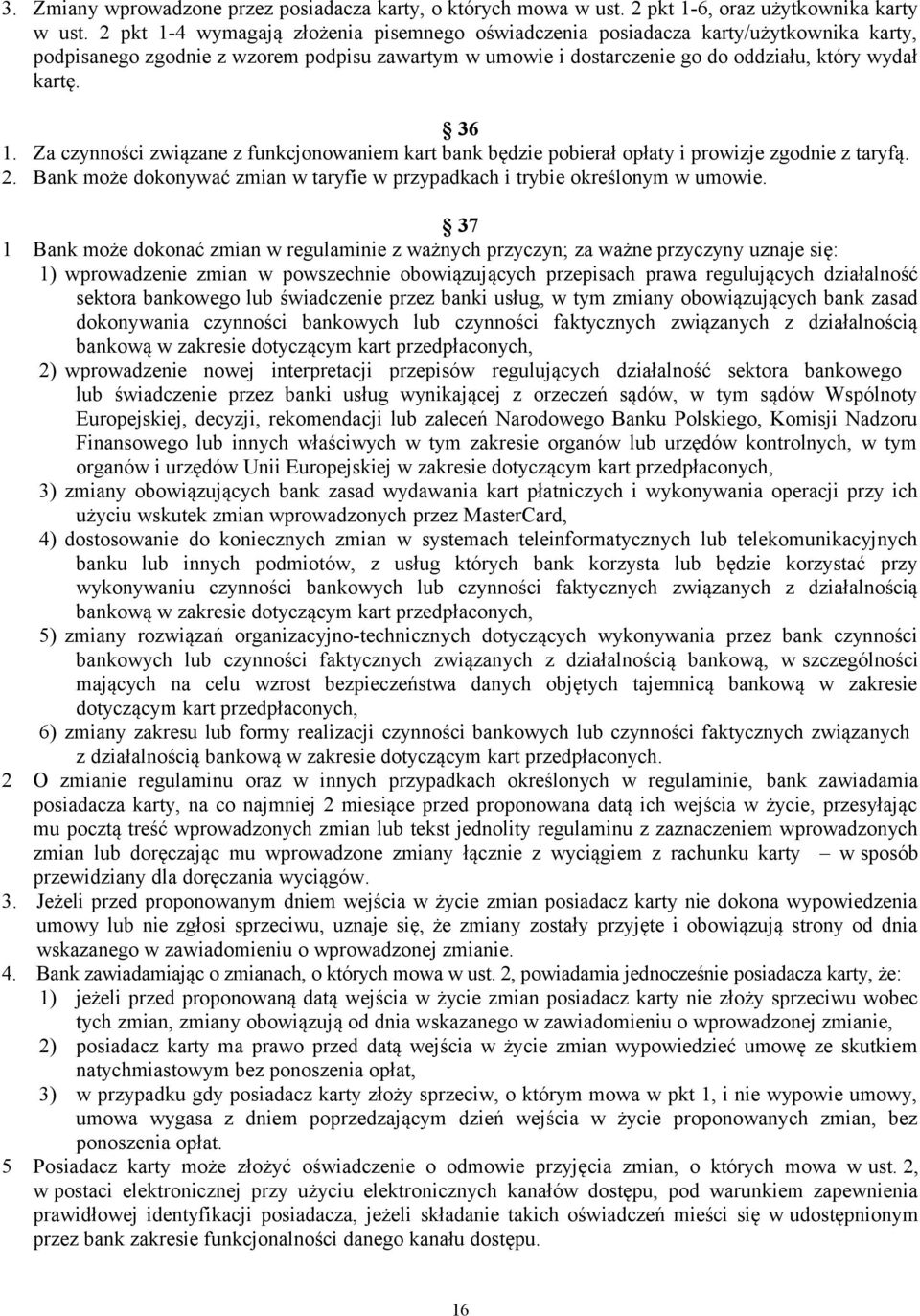 Za czynności związane z funkcjonowaniem kart bank będzie pobierał opłaty i prowizje zgodnie z taryfą. 2. Bank może dokonywać zmian w taryfie w przypadkach i trybie określonym w umowie.