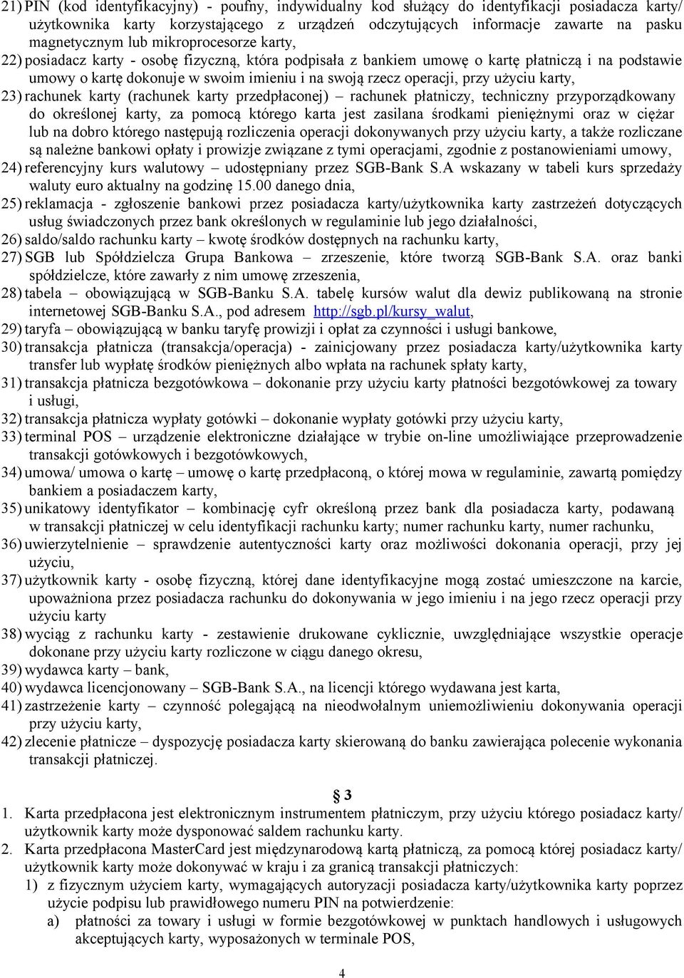 przy użyciu karty, 23) rachunek karty (rachunek karty przedpłaconej) rachunek płatniczy, techniczny przyporządkowany do określonej karty, za pomocą którego karta jest zasilana środkami pieniężnymi
