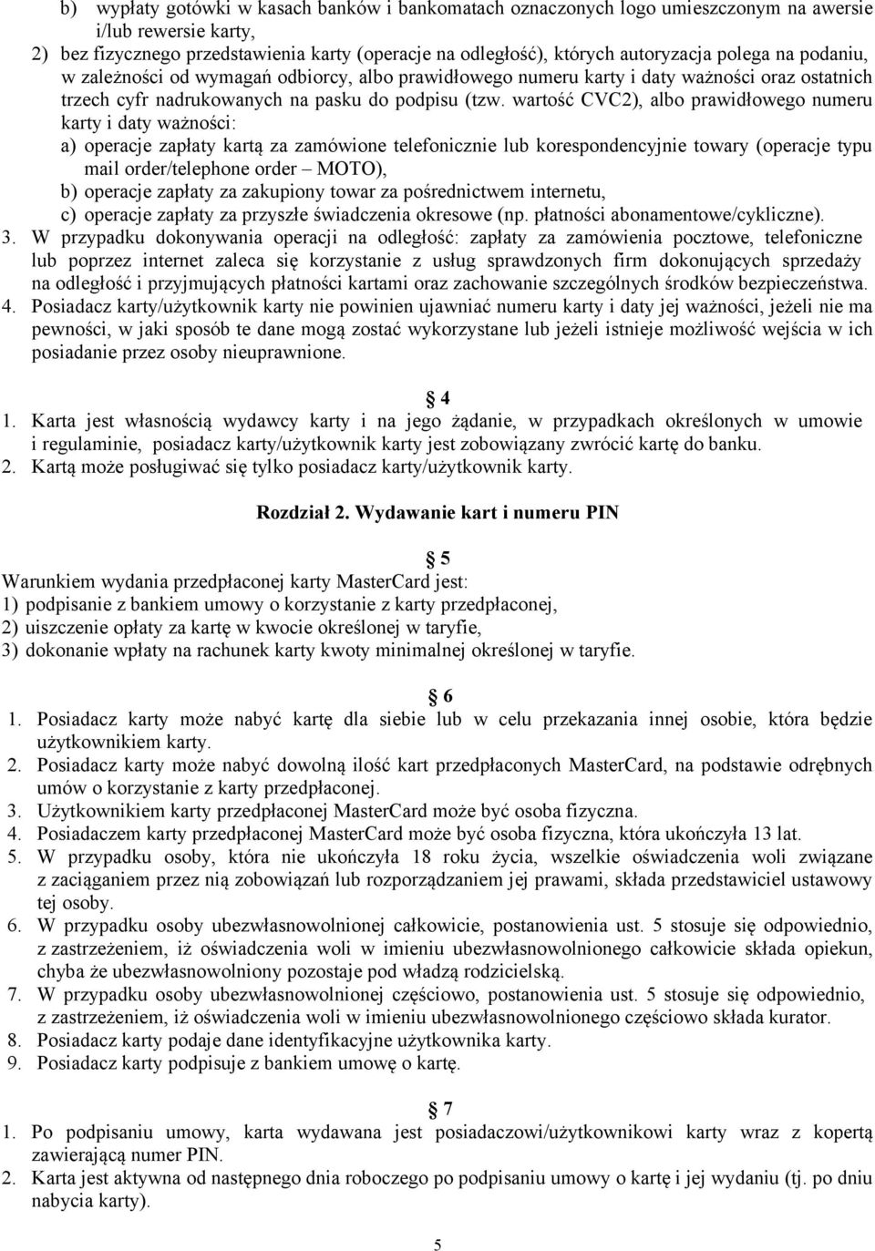 wartość CVC2), albo prawidłowego numeru karty i daty ważności: a) operacje zapłaty kartą za zamówione telefonicznie lub korespondencyjnie towary (operacje typu mail order/telephone order MOTO), b)
