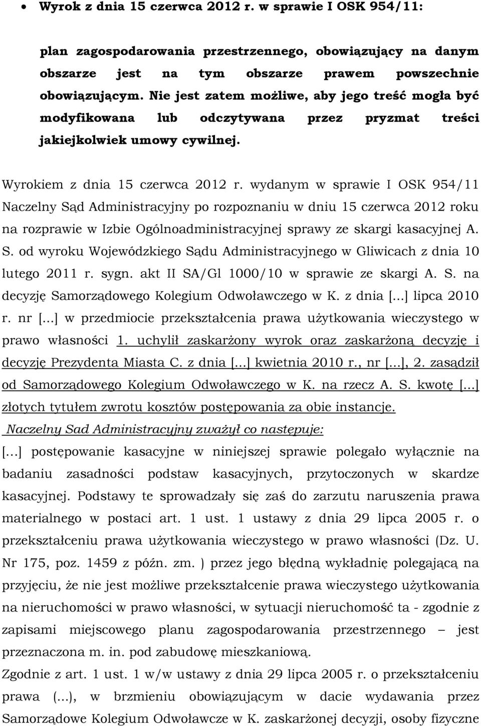 wydanym w sprawie I OSK 954/11 Naczelny Sąd Administracyjny po rozpoznaniu w dniu 15 czerwca 2012 roku na rozprawie w Izbie Ogólnoadministracyjnej sprawy ze skargi kasacyjnej A. S. od wyroku Wojewódzkiego Sądu Administracyjnego w Gliwicach z dnia 10 lutego 2011 r.