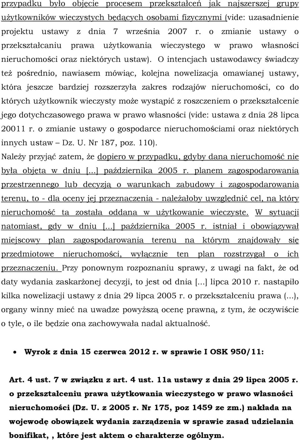 O intencjach ustawodawcy świadczy też pośrednio, nawiasem mówiąc, kolejna nowelizacja omawianej ustawy, która jeszcze bardziej rozszerzyła zakres rodzajów nieruchomości, co do których użytkownik