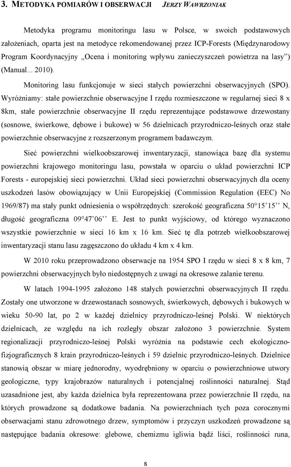 Wyróżniamy: stałe powierzchnie obserwacyjne I rzędu rozmieszczone w regularnej sieci 8 x 8km, stałe powierzchnie obserwacyjne II rzędu reprezentujące podstawowe drzewostany (sosnowe, świerkowe,