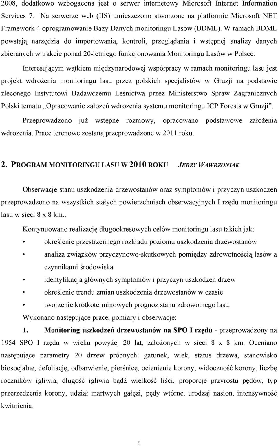 W ramach BDML powstają narzędzia do importowania, kontroli, przeglądania i wstępnej analizy danych zbieranych w trakcie ponad 20-letniego funkcjonowania Monitoringu Lasów w Polsce.