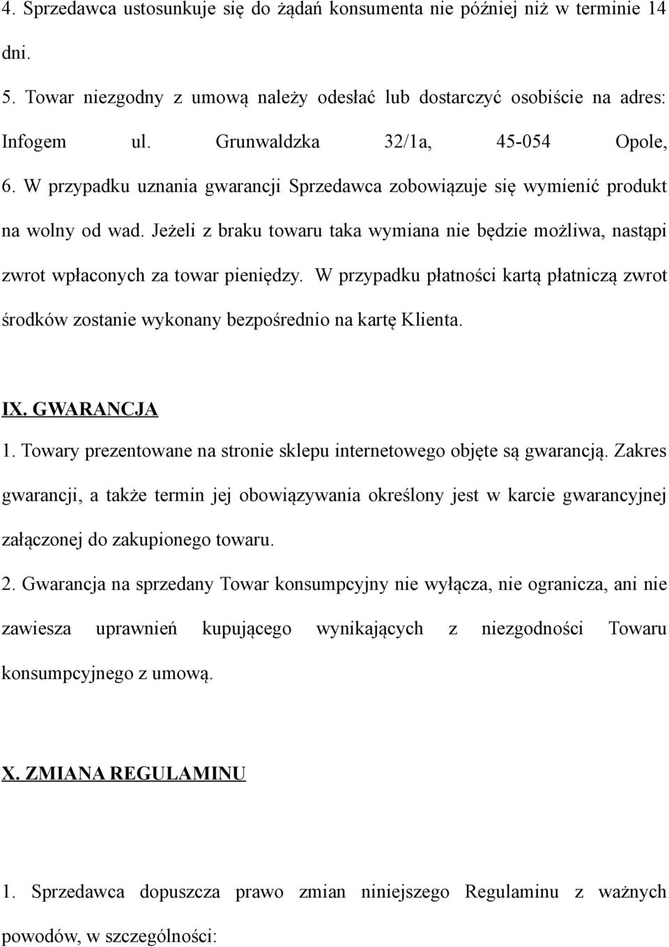 Jeżeli z braku towaru taka wymiana nie będzie możliwa, nastąpi zwrot wpłaconych za towar pieniędzy. W przypadku płatności kartą płatniczą zwrot środków zostanie wykonany bezpośrednio na kartę Klienta.