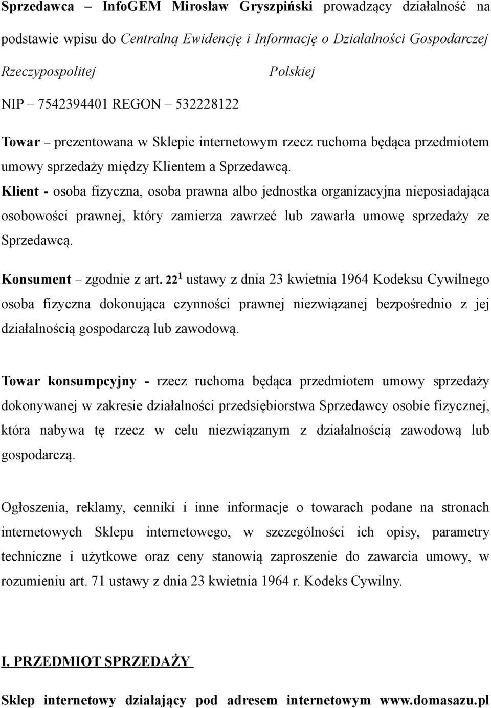 Klient - osoba fizyczna, osoba prawna albo jednostka organizacyjna nieposiadająca osobowości prawnej, który zamierza zawrzeć lub zawarła umowę sprzedaży ze Sprzedawcą. Konsument zgodnie z art.