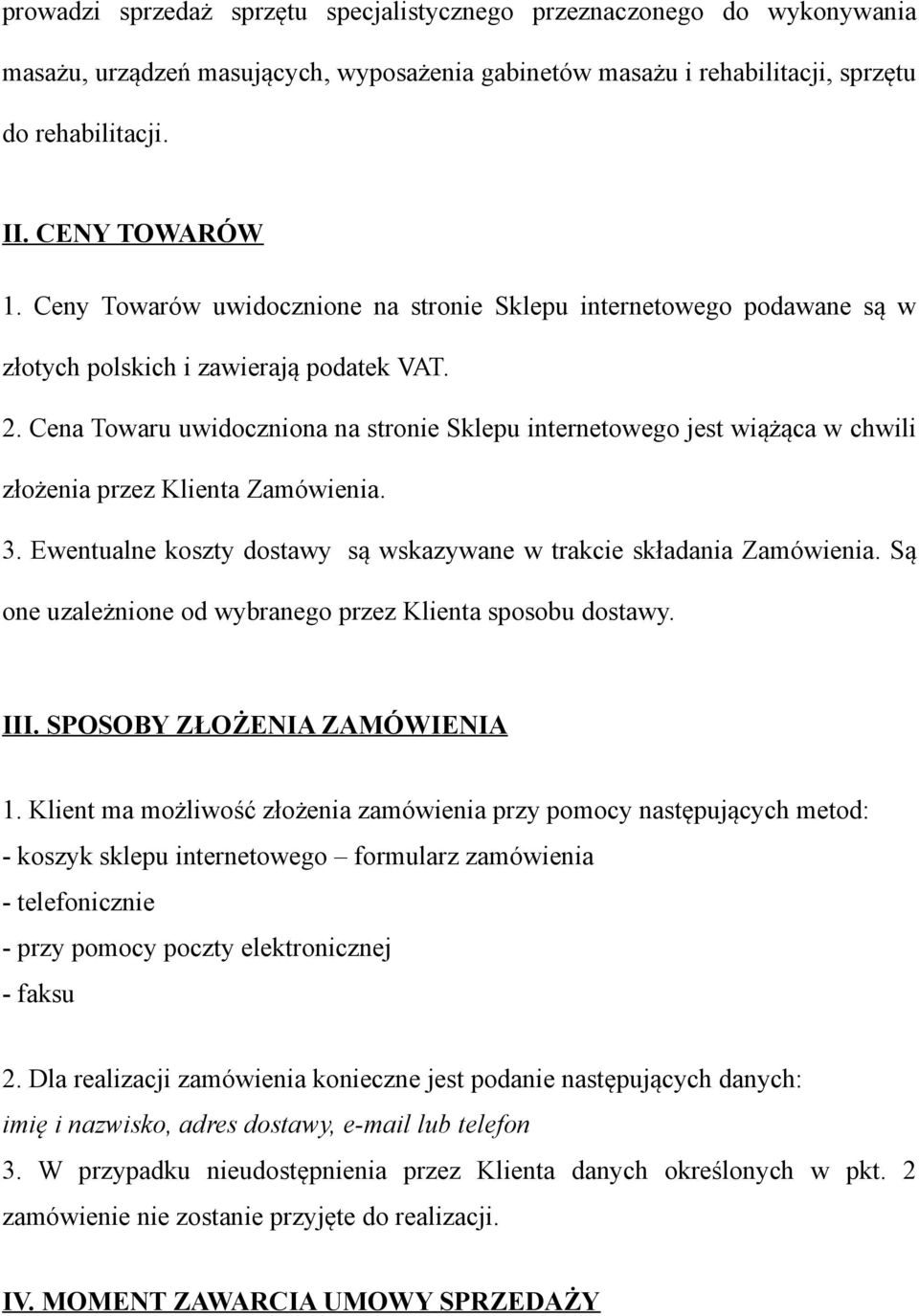 Cena Towaru uwidoczniona na stronie Sklepu internetowego jest wiążąca w chwili złożenia przez Klienta Zamówienia. 3. Ewentualne koszty dostawy są wskazywane w trakcie składania Zamówienia.