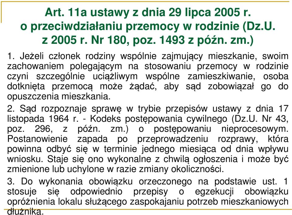 może żądać, aby sąd zobowiązał go do opuszczenia mieszkania. 2. Sąd rozpoznaje sprawę w trybie przepisów ustawy z dnia 17 listopada 1964 r. - Kodeks postępowania cywilnego (Dz.U. Nr 43, poz.