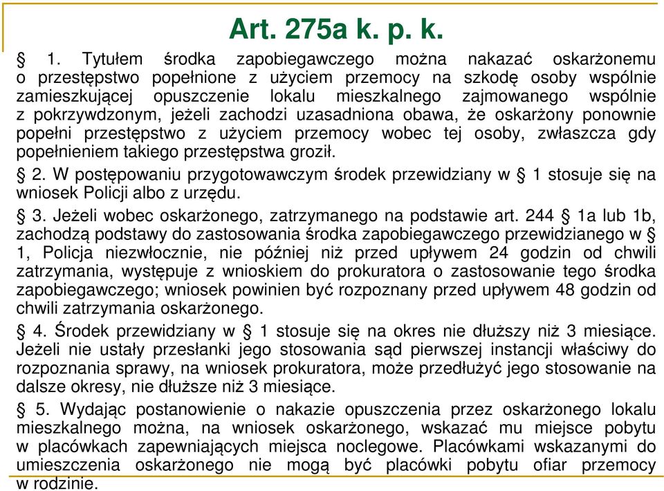 pokrzywdzonym, jeżeli zachodzi uzasadniona obawa, że oskarżony ponownie popełni przestępstwo z użyciem przemocy wobec tej osoby, zwłaszcza gdy popełnieniem takiego przestępstwa groził. 2.