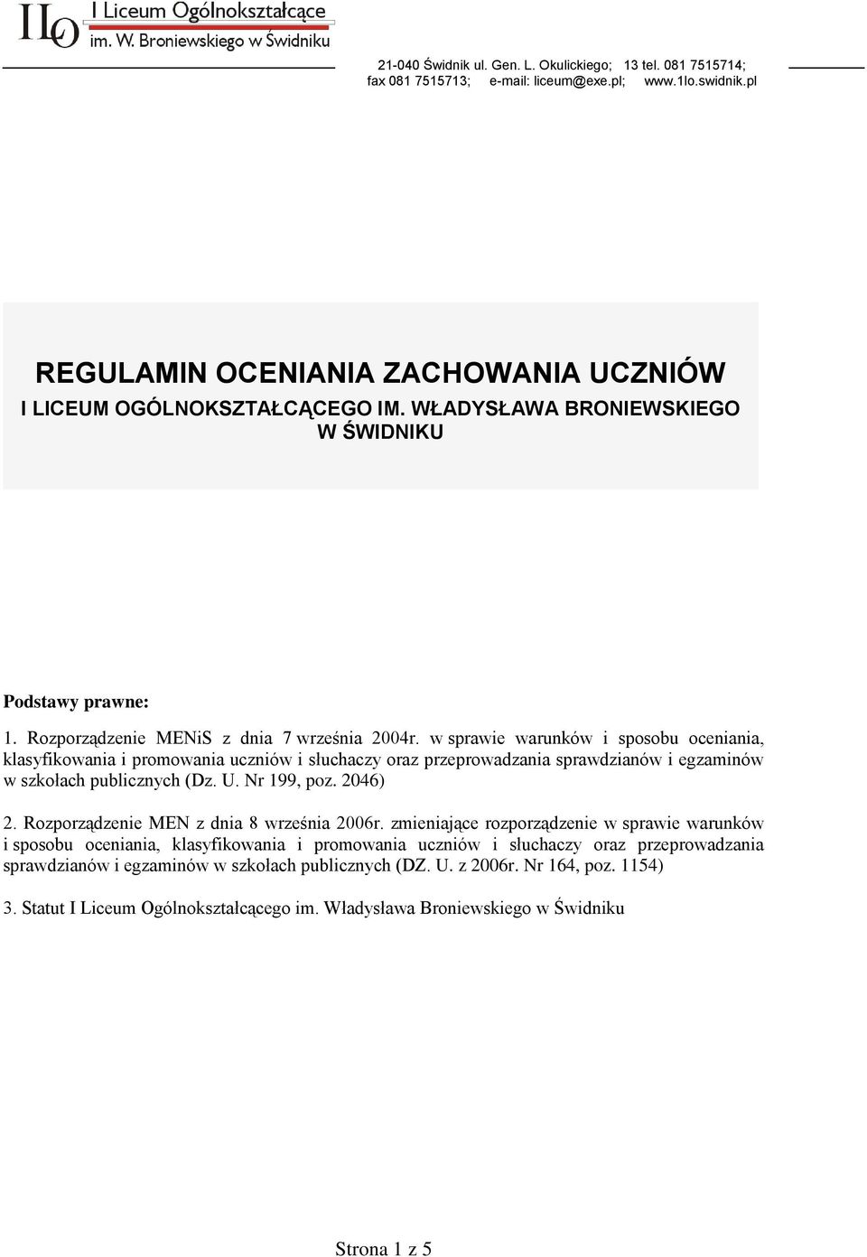 w sprawie warunków i sposobu oceniania, klasyfikowania i promowania uczniów i słuchaczy oraz przeprowadzania sprawdzianów i egzaminów w szkołach publicznych (Dz. U. Nr 199, poz. 2046) 2.