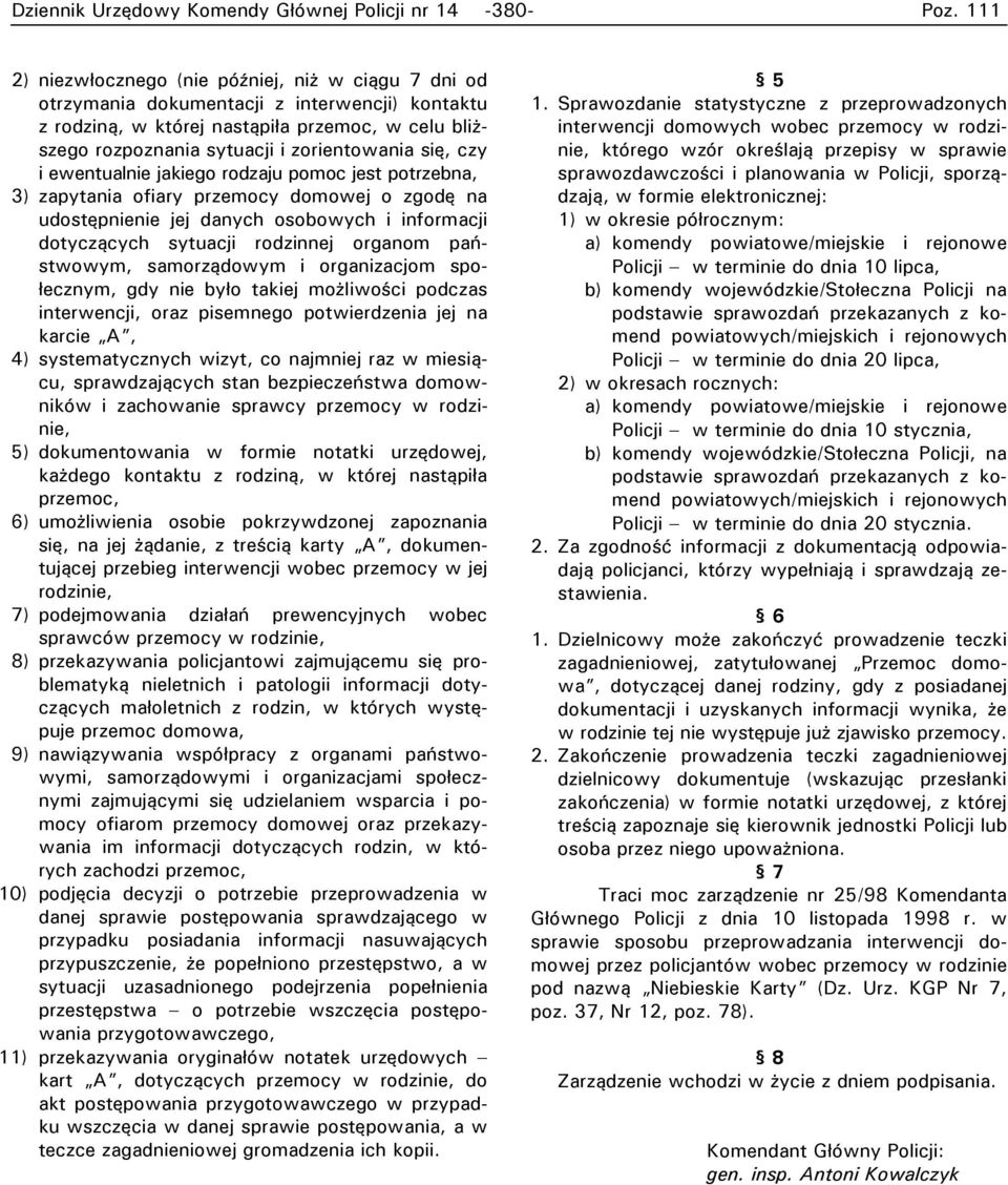 się, czy i ewentualnie jakiego rodzaju pomoc jest potrzebna, 3) zapytania ofiary przemocy domowej o zgodę na udostępnienie jej danych osobowych i informacji dotyczących sytuacji rodzinnej organom