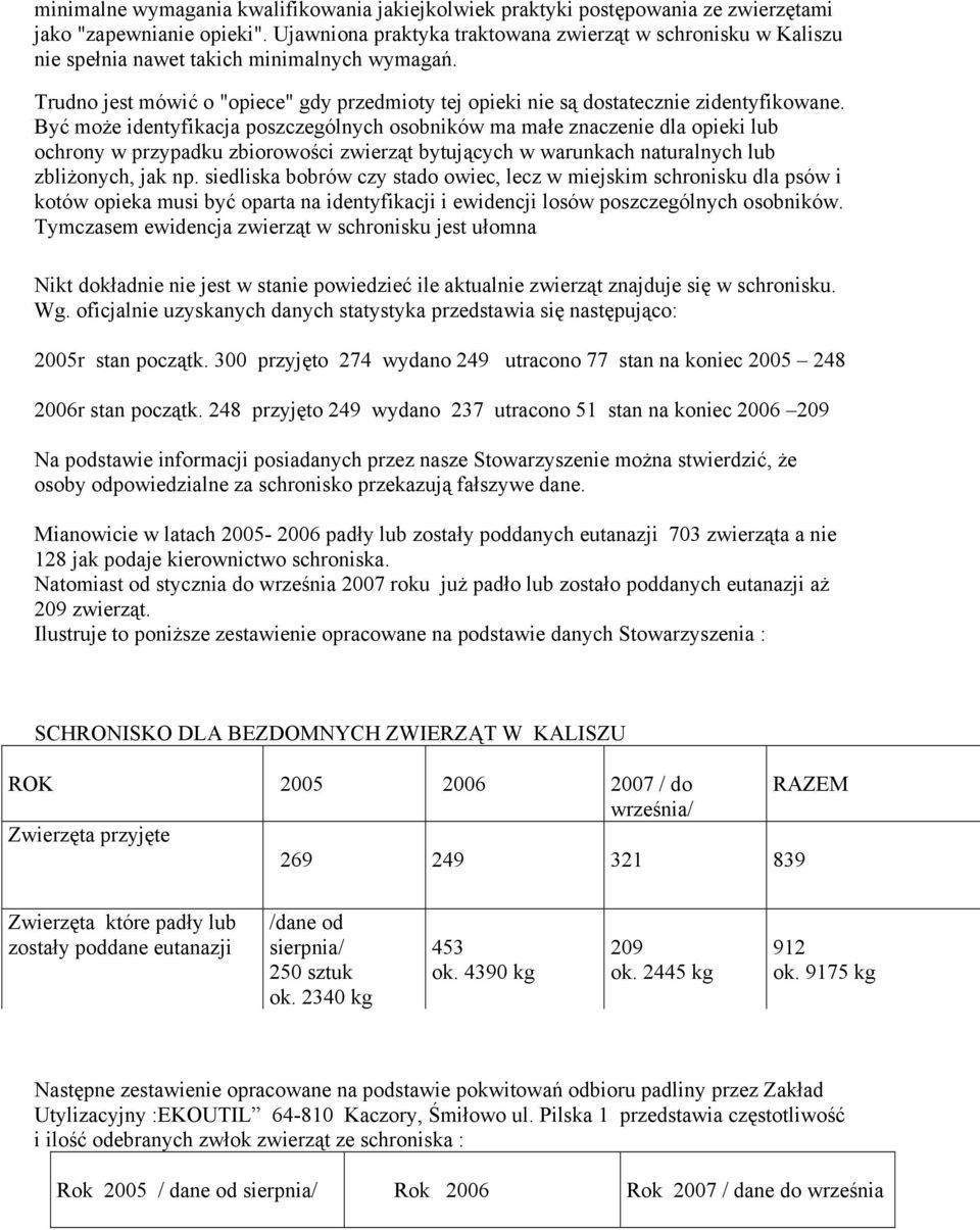 Być może identyfikacja poszczególnych osobników ma małe znaczenie dla opieki lub ochrony w przypadku zbiorowości zwierząt bytujących w warunkach naturalnych lub zbliżonych, jak np.