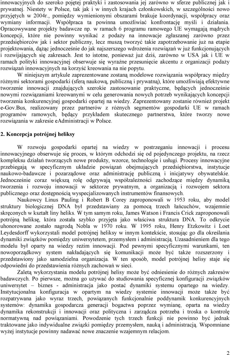 Współpraca ta powinna umożliwiać konfrontację myśli i działania. Opracowywane projekty badawcze np.