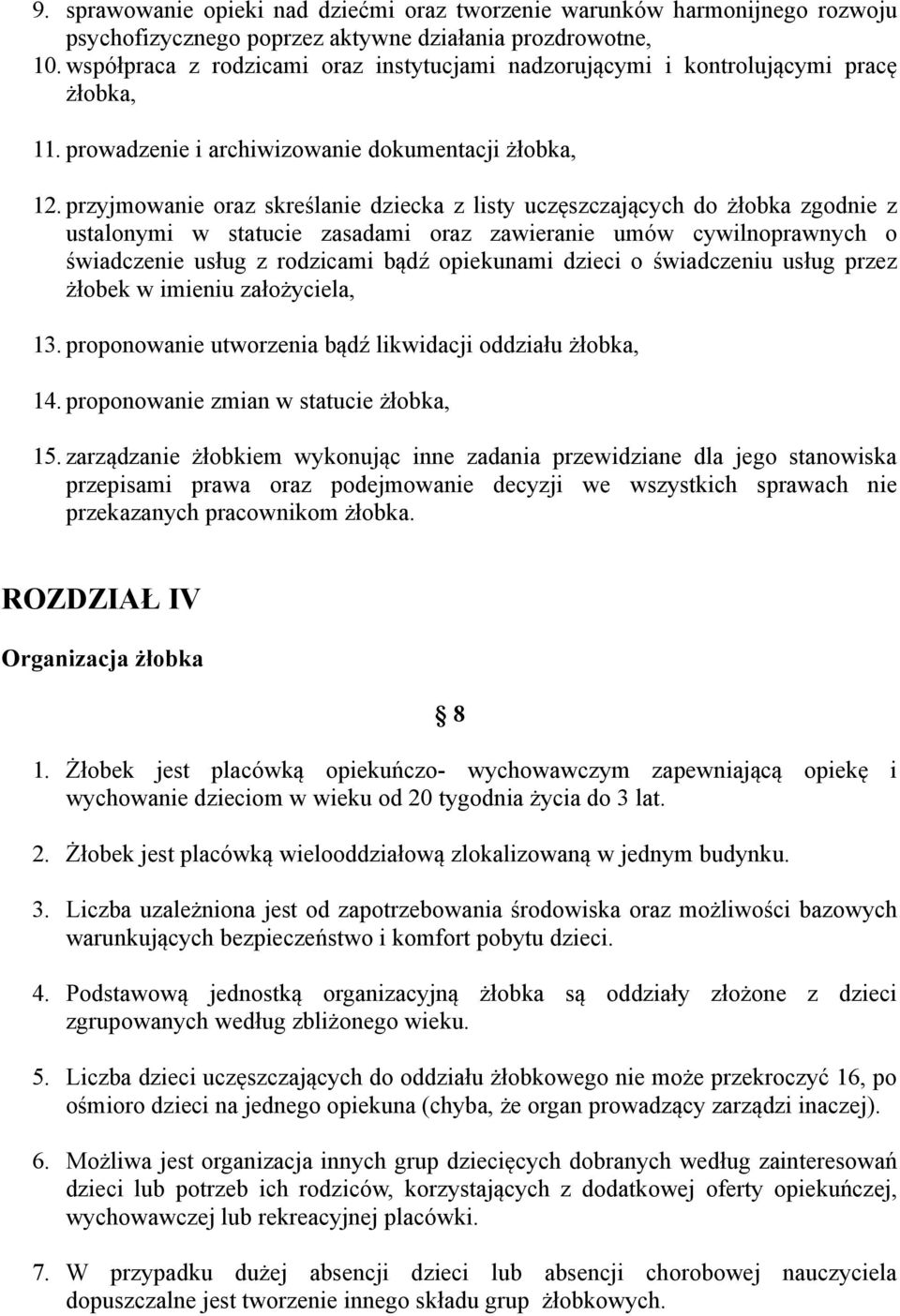 przyjmowanie oraz skreślanie dziecka z listy uczęszczających do żłobka zgodnie z ustalonymi w statucie zasadami oraz zawieranie umów cywilnoprawnych o świadczenie usług z rodzicami bądź opiekunami