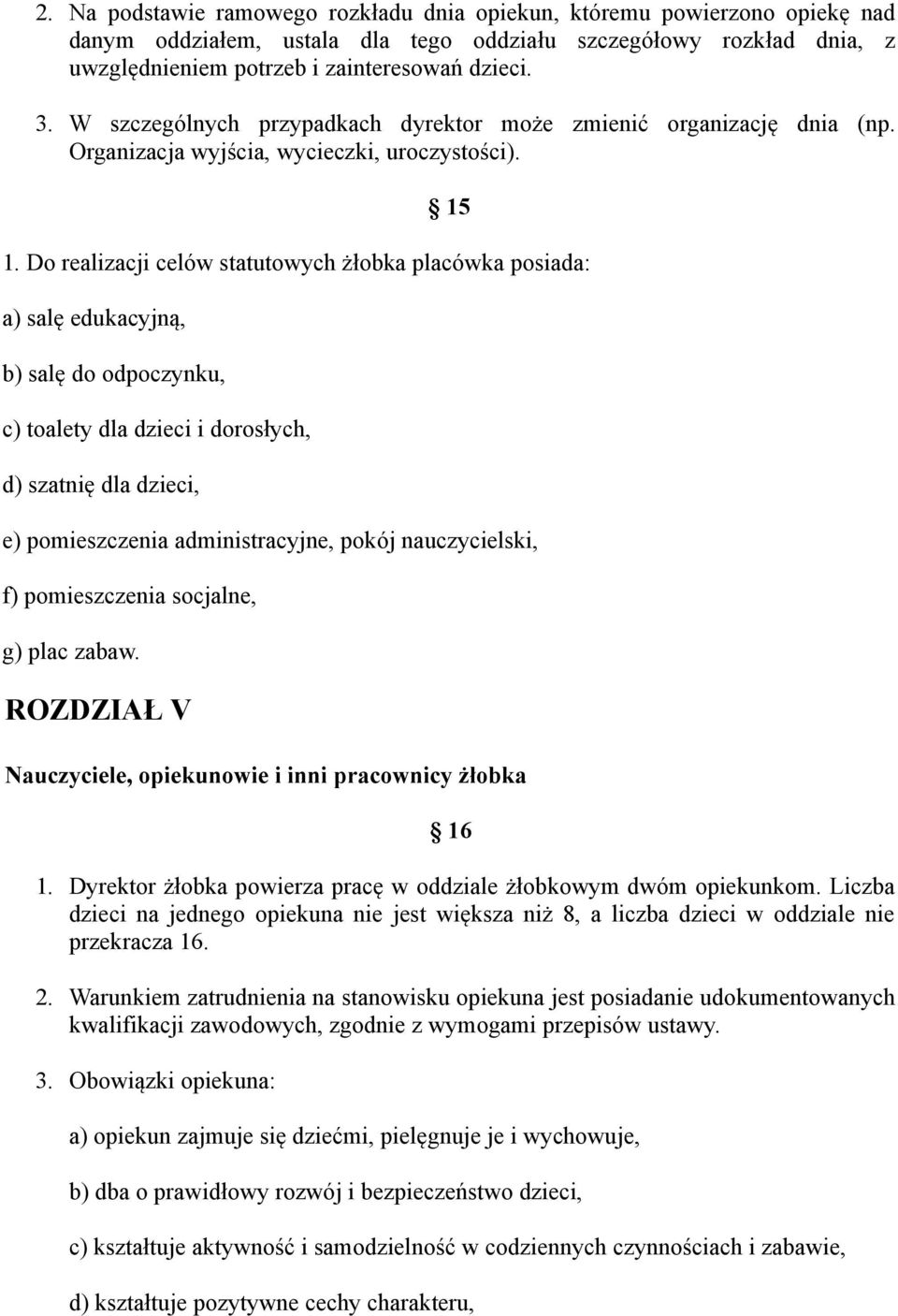 Do realizacji celów statutowych żłobka placówka posiada: a) salę edukacyjną, b) salę do odpoczynku, c) toalety dla dzieci i dorosłych, d) szatnię dla dzieci, e) pomieszczenia administracyjne, pokój