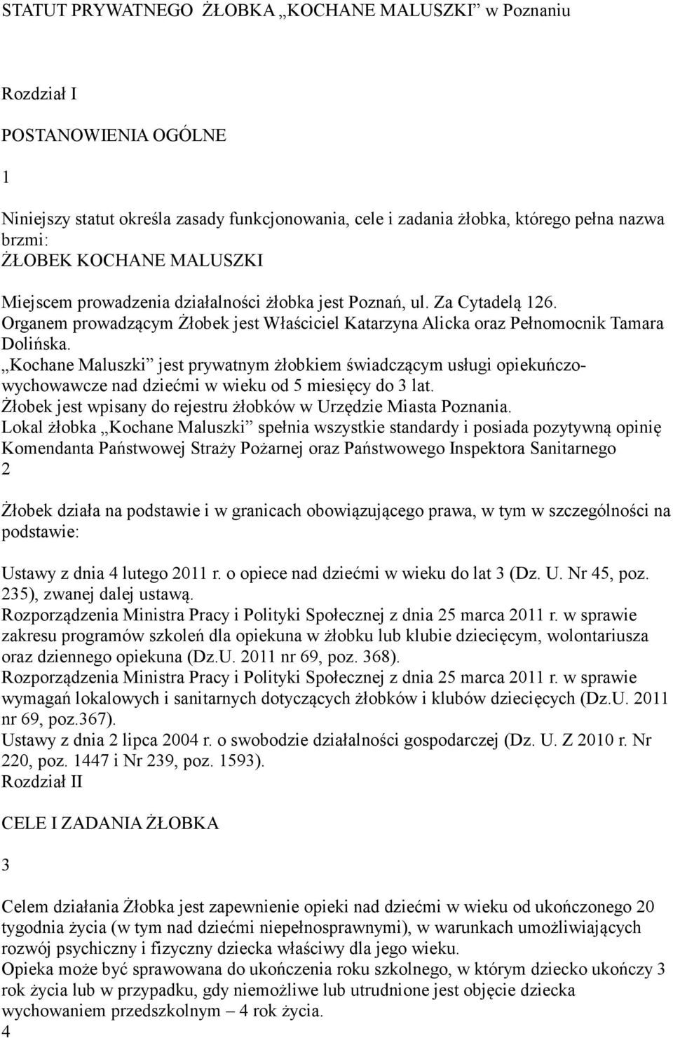 Kochane Maluszki jest prywatnym żłobkiem świadczącym usługi opiekuńczowychowawcze nad dziećmi w wieku od 5 miesięcy do 3 lat. Żłobek jest wpisany do rejestru żłobków w Urzędzie Miasta Poznania.