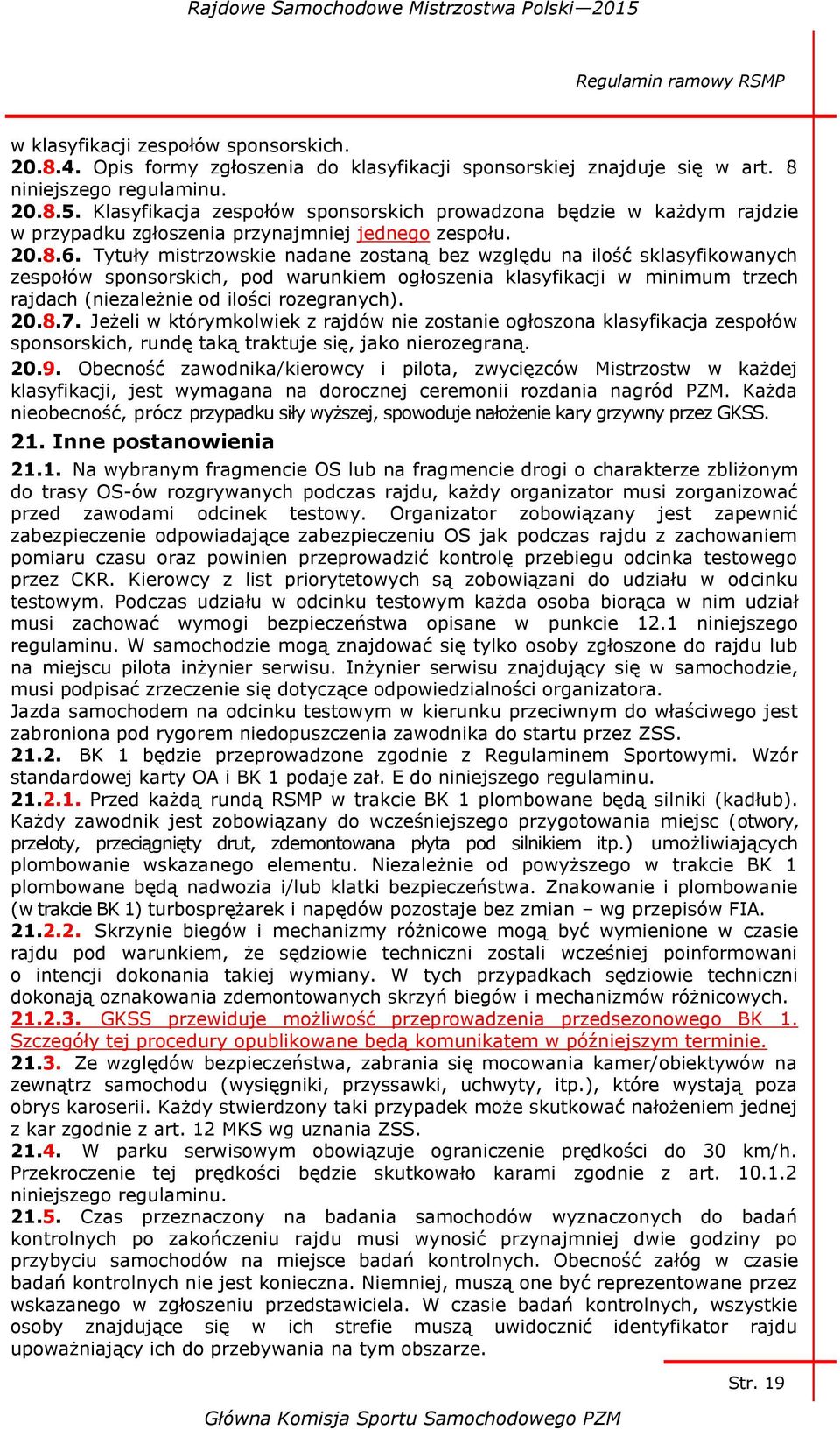 Tytuły mistrzowskie nadane zostaną bez względu na ilość sklasyfikowanych zespołów sponsorskich, pod warunkiem ogłoszenia klasyfikacji w minimum trzech rajdach (niezależnie od ilości rozegranych). 20.