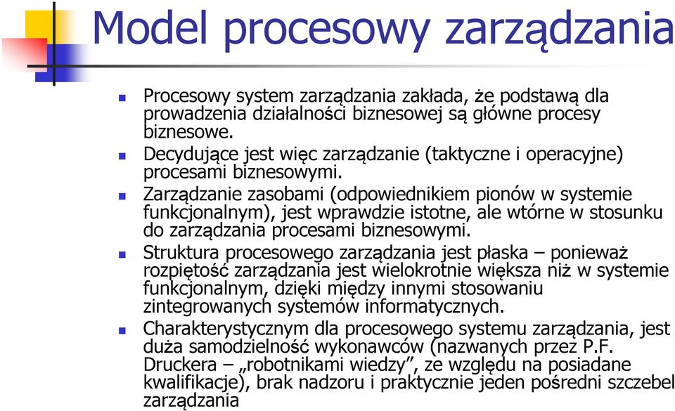 Zarządzanie zasobami (odpowiednikiem pionów w systemie funkcjonalnym), jest wprawdzie istotne, ale wtórne w stosunku do zarządzania procesami biznesowymi.
