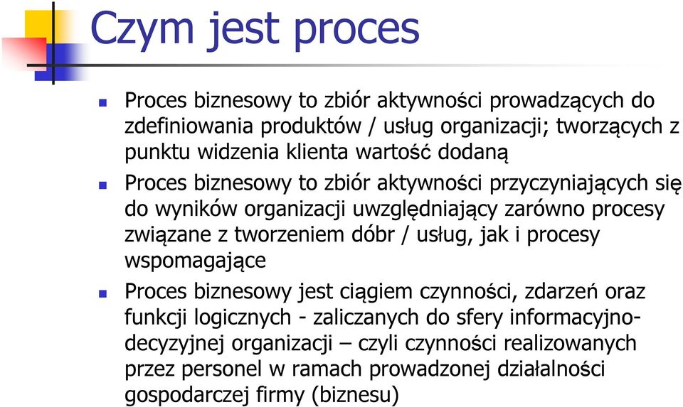 z tworzeniem dóbr / usług, jak i procesy wspomagające Proces biznesowy jest ciągiem czynności, zdarzeń oraz funkcji logicznych - zaliczanych do