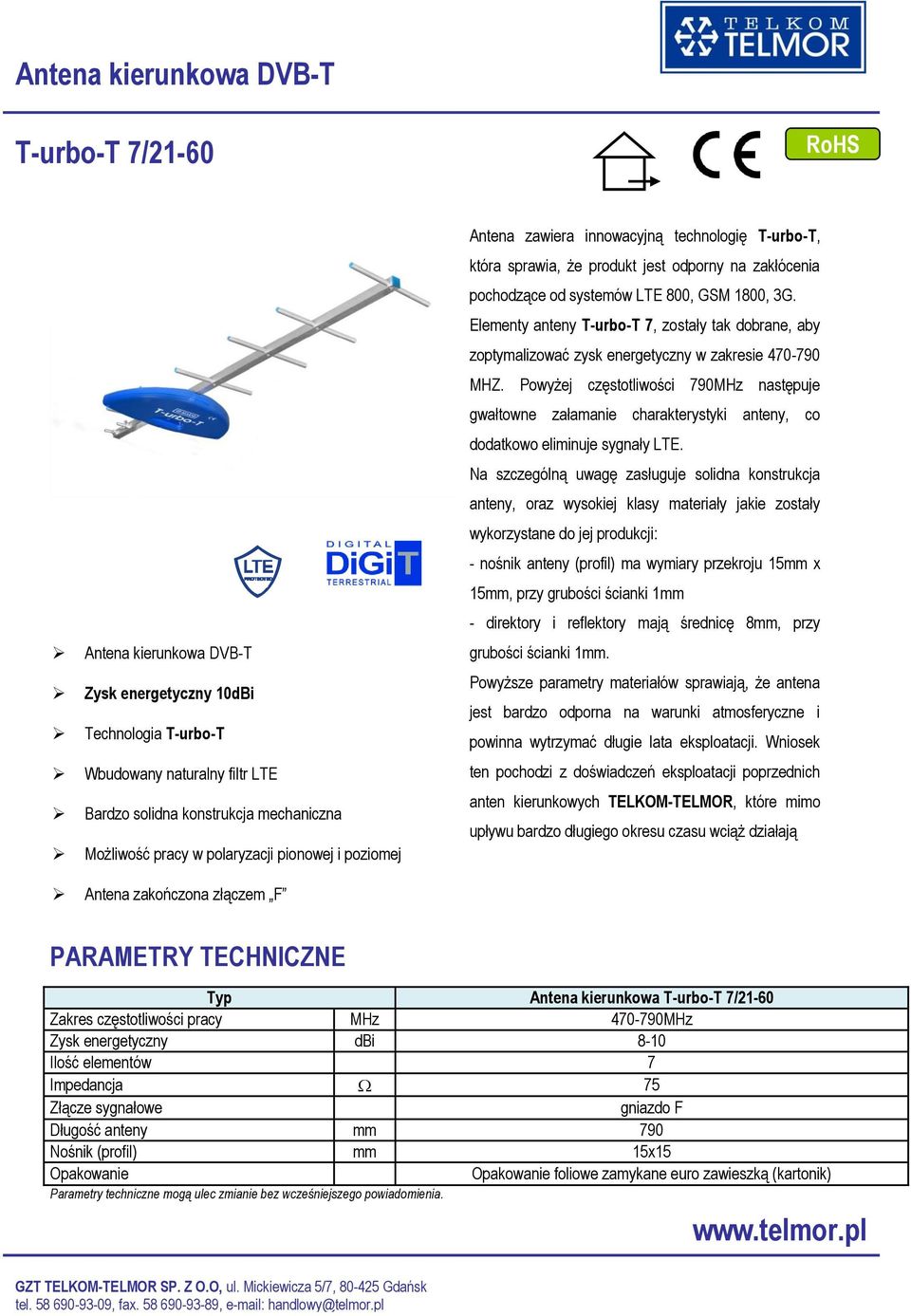 Elementy anteny T-urbo-T 7, zostały tak dobrane, aby zoptymalizować zysk energetyczny w zakresie 470-790 MHZ.