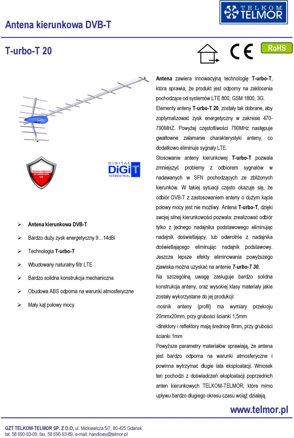 GSM 1800, 3G. Elementy anteny T-urbo-T 20, zostały tak dobrane, aby zoptymalizować zysk energetyczny w zakresie 470-790MHZ.