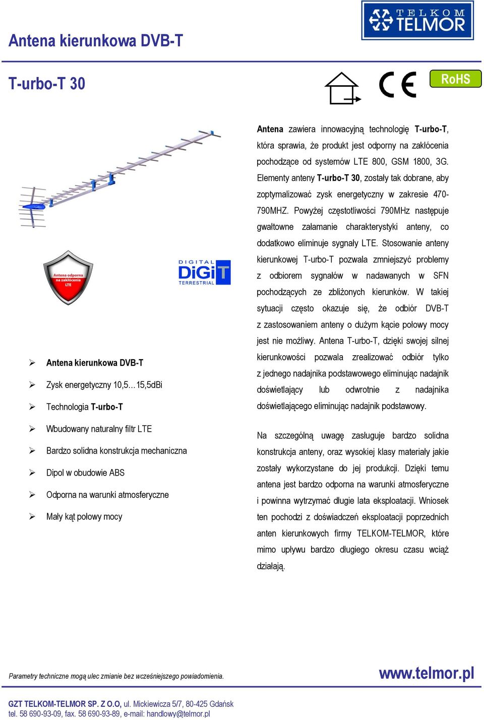 800, GSM 1800, 3G. Elementy anteny T-urbo-T 30, zostały tak dobrane, aby zoptymalizować zysk energetyczny w zakresie 470-790MHZ.