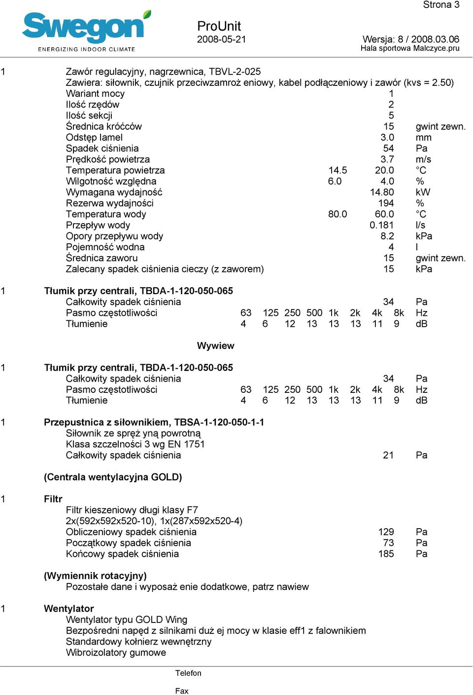 8 Rezerwa wydajności 94 Temperatura wody 8. 6. Przepływ wody.8 l/s Opory przepływu wody 8.2 k Pojemność wodna 4 l Średnica zaworu 5 gwint zewn.