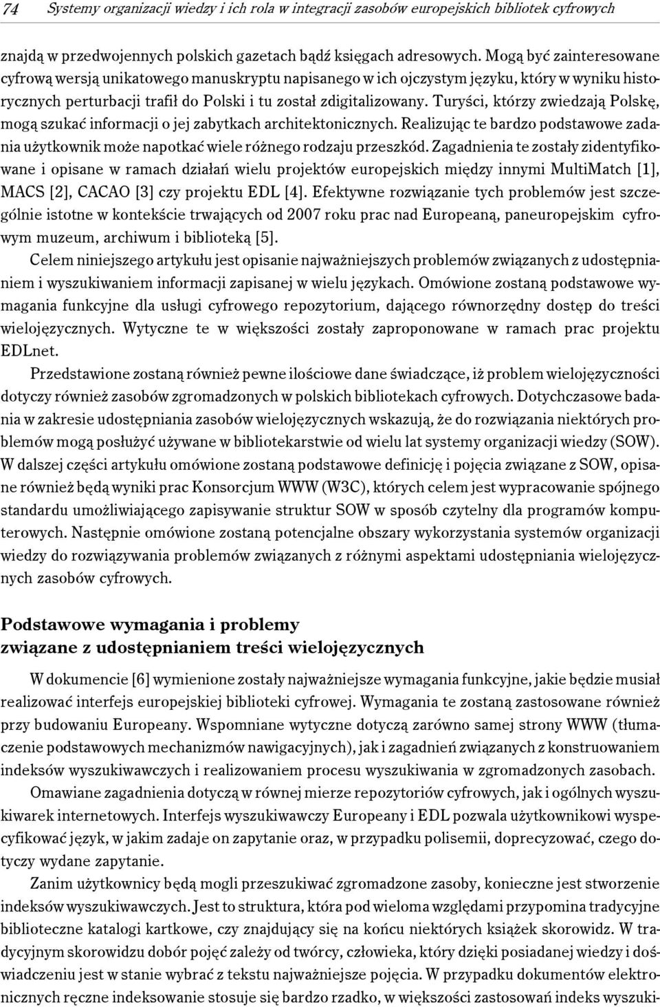 Turyści, którzy zwiedzają Polskę, mogą szukać informacji o jej zabytkach architektonicznych. Realizując te bardzo podstawowe zadania użytkownik może napotkać wiele różnego rodzaju przeszkód.