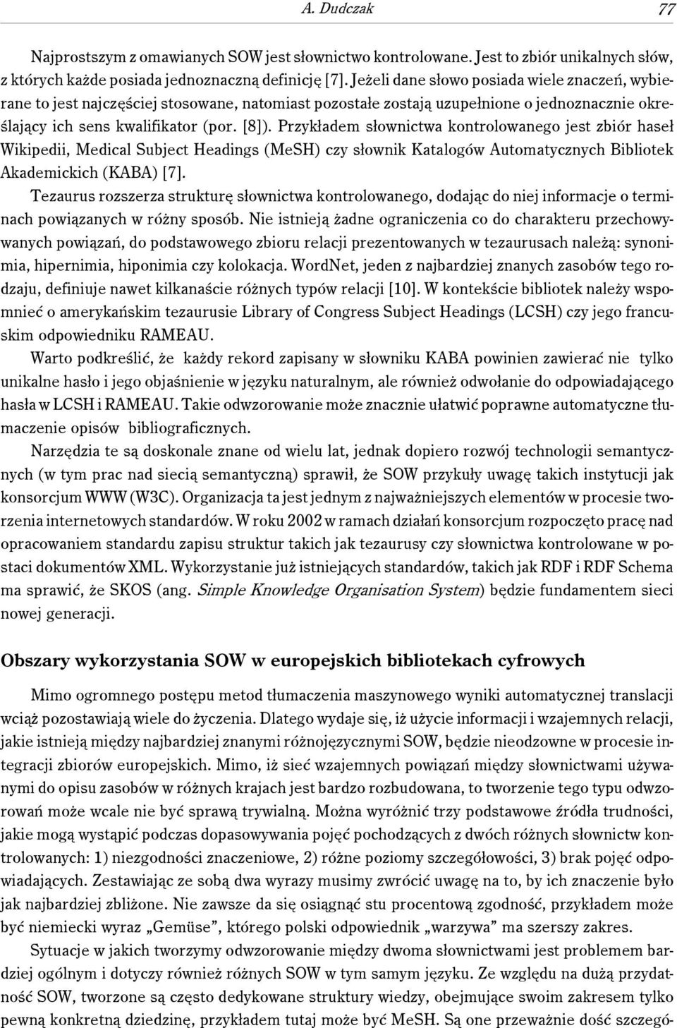 Przykładem słownictwa kontrolowanego jest zbiór haseł Wikipedii, Medical Subject Headings (MeSH) czy słownik Katalogów Automatycznych Bibliotek Akademickich (KABA) [7].