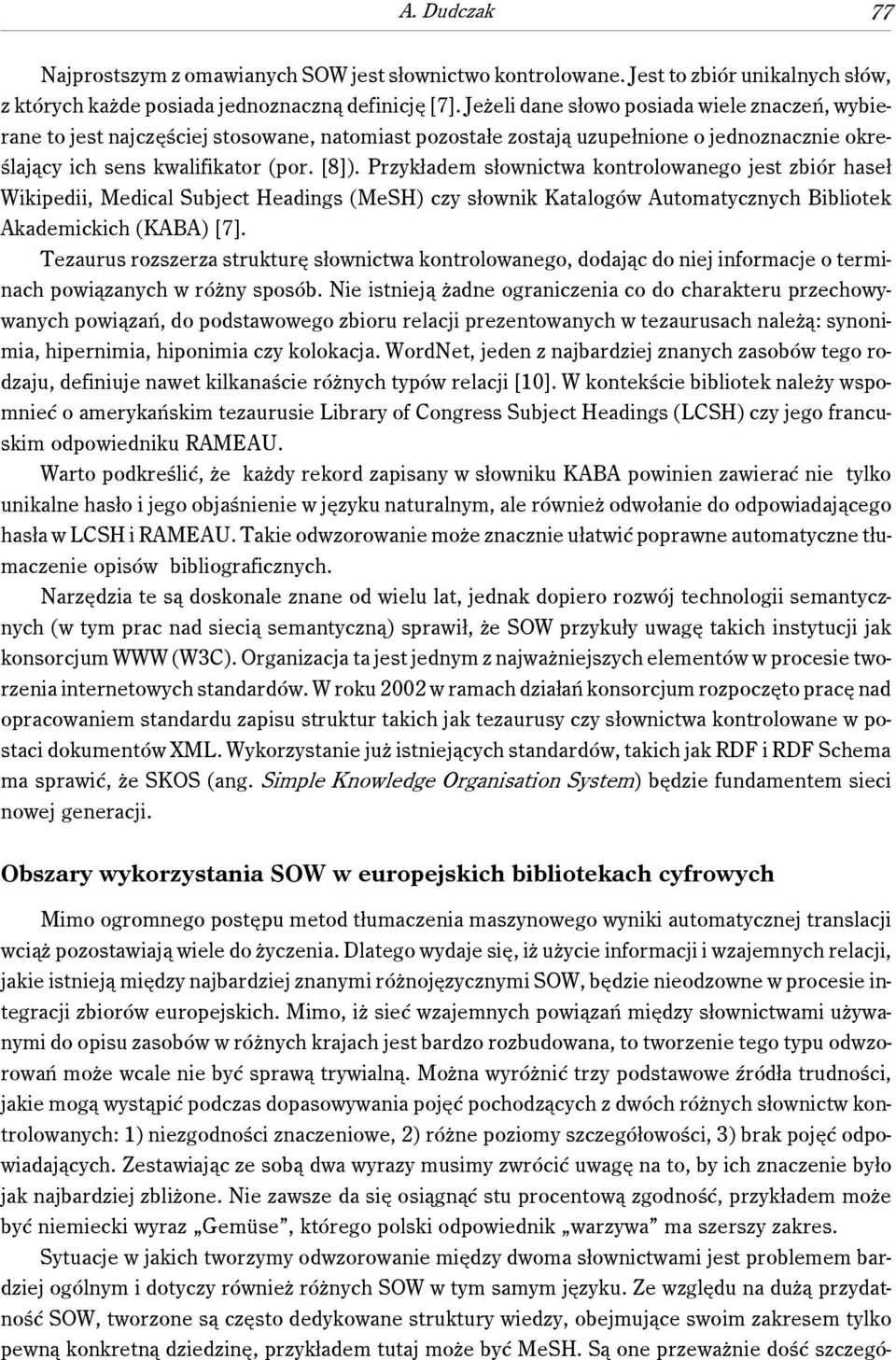 Przykładem słownictwa kontrolowanego jest zbiór haseł Wikipedii, Medical Subject Headings (MeSH) czy słownik Katalogów Automatycznych Bibliotek Akademickich (KABA) [7].