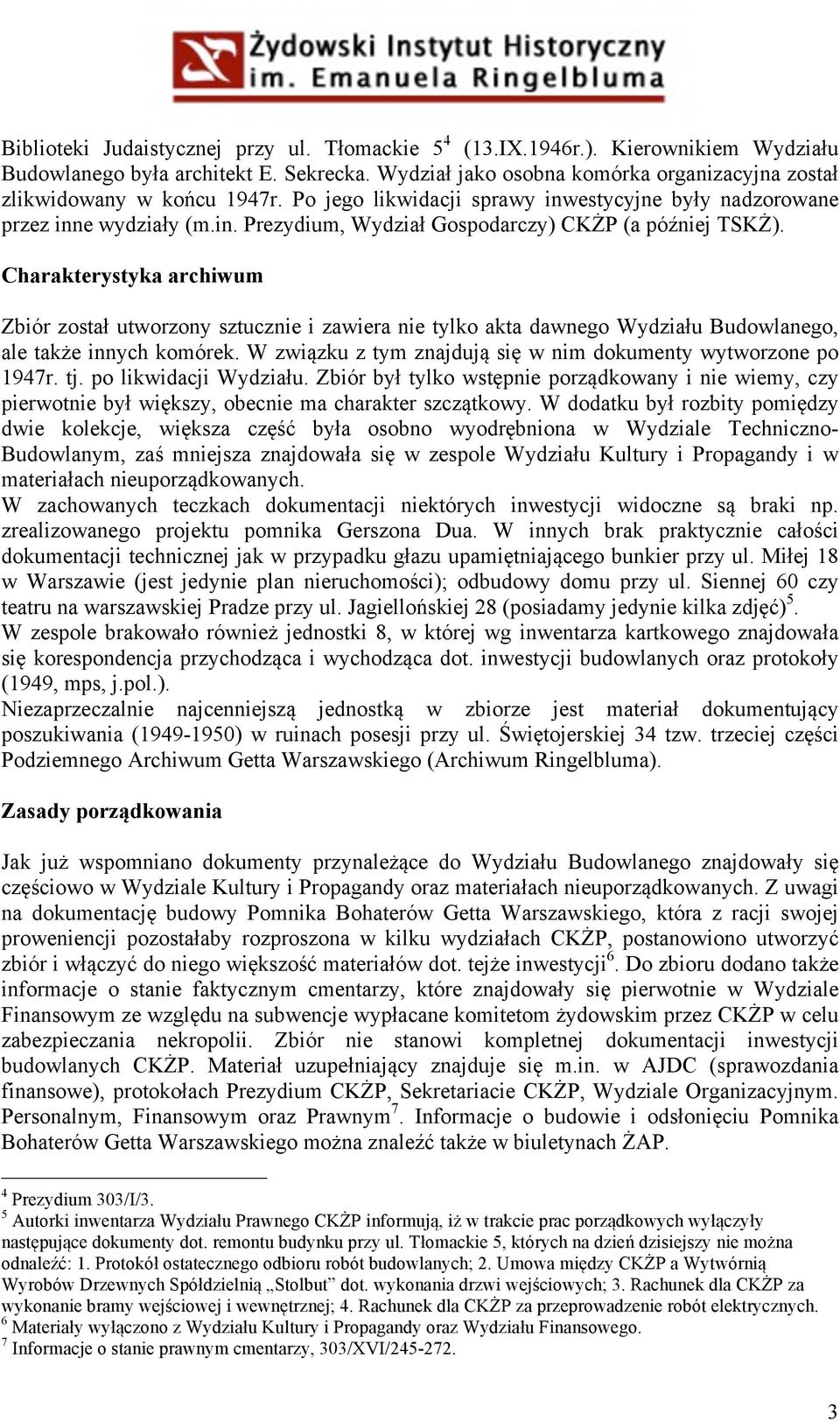 Charakterystyka archiwum Zbiór został utworzony sztucznie i zawiera nie tylko akta dawnego Wydziału Budowlanego, ale także innych komórek.